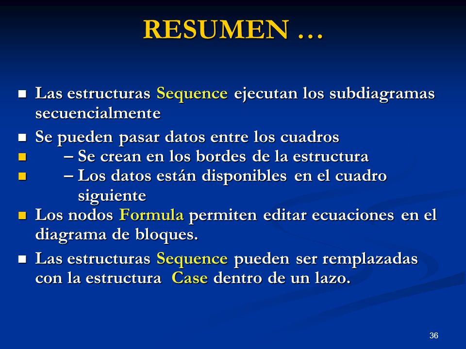 RESUMEN … Las estructuras Sequence ejecutan los subdiagramas secuencialmente. Se pueden pasar datos entre los cuadros.