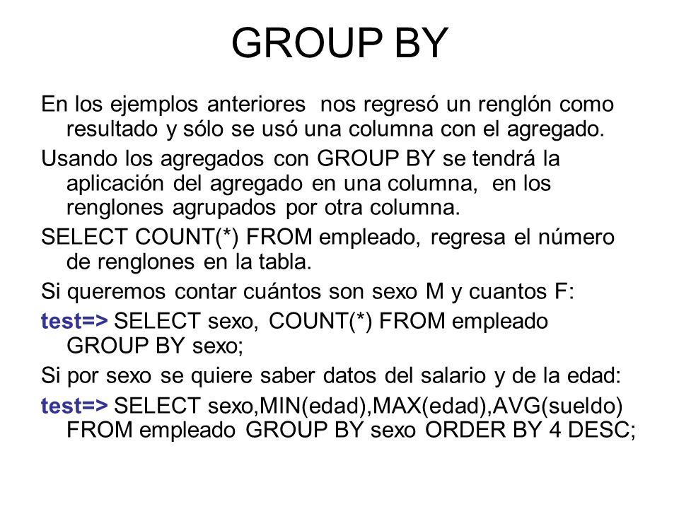 GROUP BY En los ejemplos anteriores nos regresó un renglón como resultado y sólo se usó una columna con el agregado.