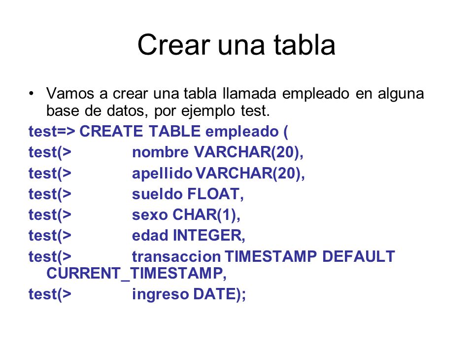 Crear una tabla Vamos a crear una tabla llamada empleado en alguna base de datos, por ejemplo test.