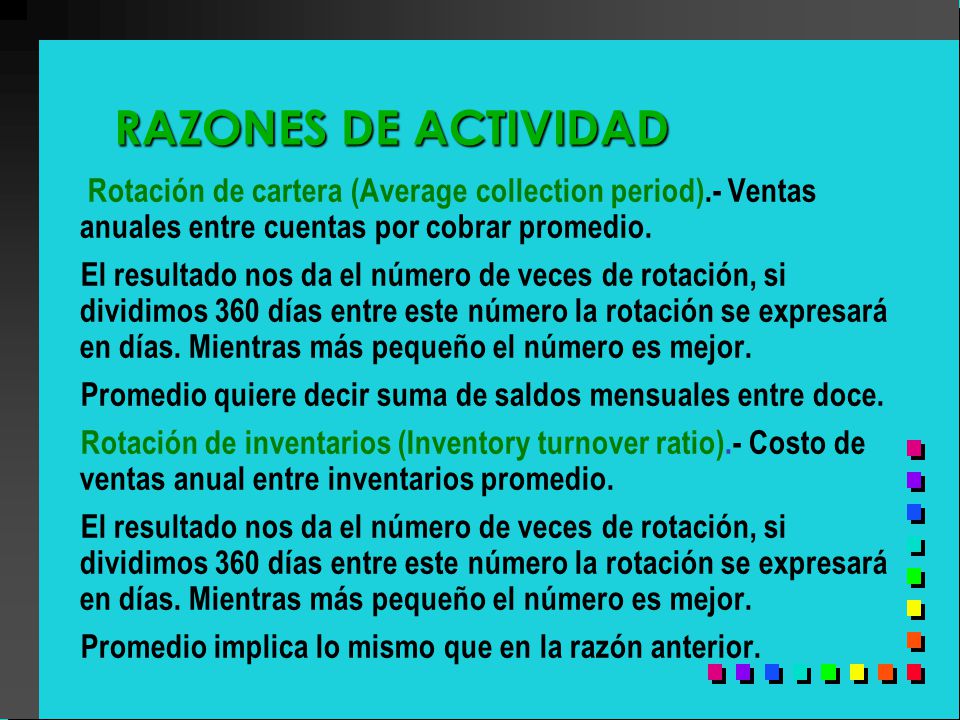 RAZONES DE ACTIVIDAD Rotación de cartera (Average collection period).- Ventas anuales entre cuentas por cobrar promedio.