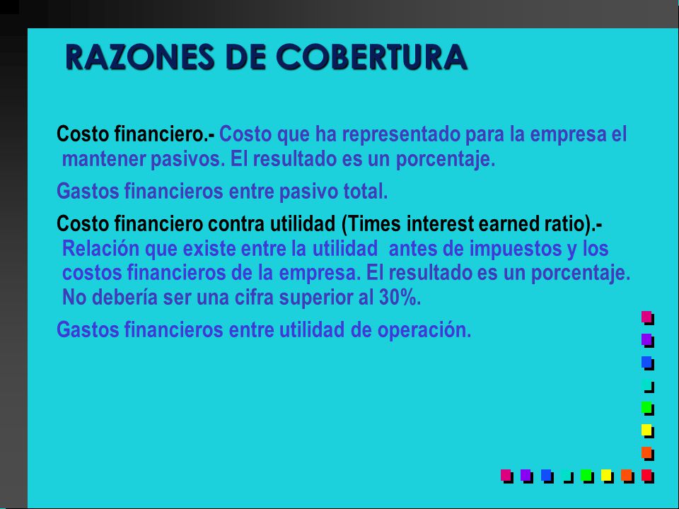 RAZONES DE COBERTURA Costo financiero.- Costo que ha representado para la empresa el mantener pasivos. El resultado es un porcentaje.