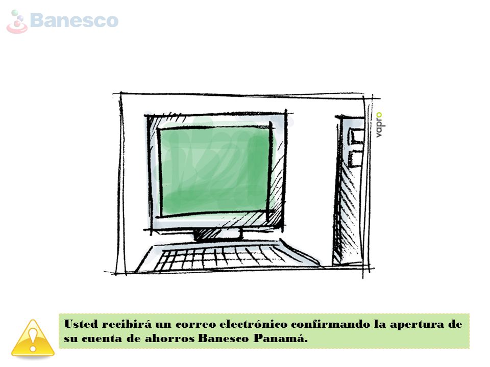 Usted recibirá un correo electrónico confirmando la apertura de su cuenta de ahorros Banesco Panamá.