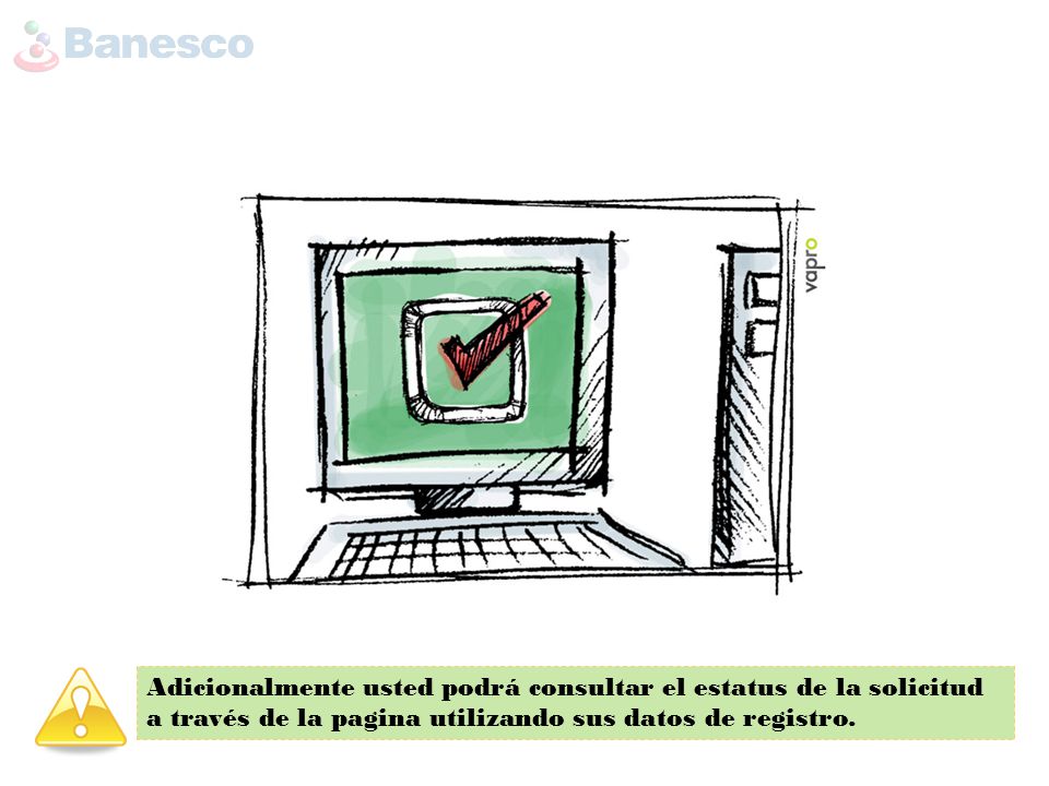 Adicionalmente usted podrá consultar el estatus de la solicitud a través de la pagina utilizando sus datos de registro.