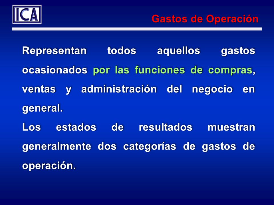 Gastos de Operación Representan todos aquellos gastos ocasionados por las funciones de compras, ventas y administración del negocio en general.