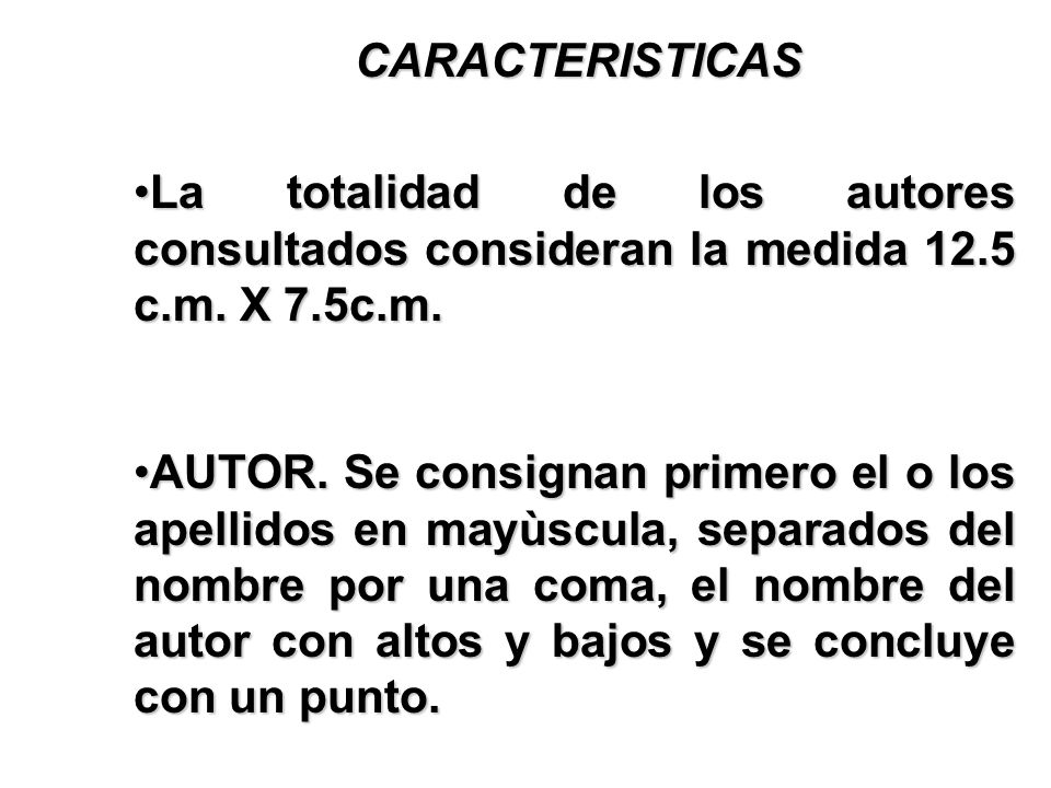CARACTERISTICAS La totalidad de los autores consultados consideran la medida 12.5 c.m. X 7.5c.m.
