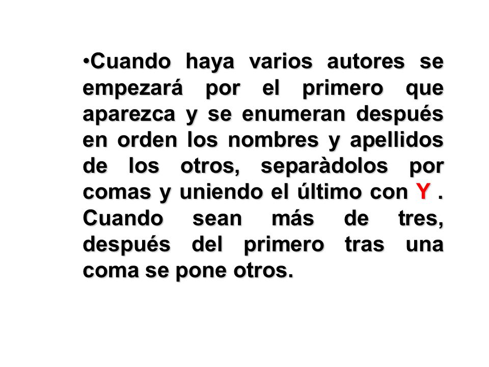 Cuando haya varios autores se empezará por el primero que aparezca y se enumeran después en orden los nombres y apellidos de los otros, separàdolos por comas y uniendo el último con Y .