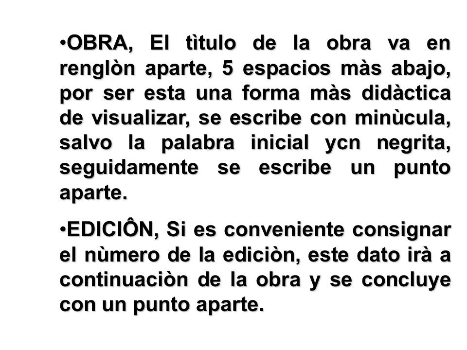 OBRA, El tìtulo de la obra va en renglòn aparte, 5 espacios màs abajo, por ser esta una forma màs didàctica de visualizar, se escribe con minùcula, salvo la palabra inicial ycn negrita, seguidamente se escribe un punto aparte.