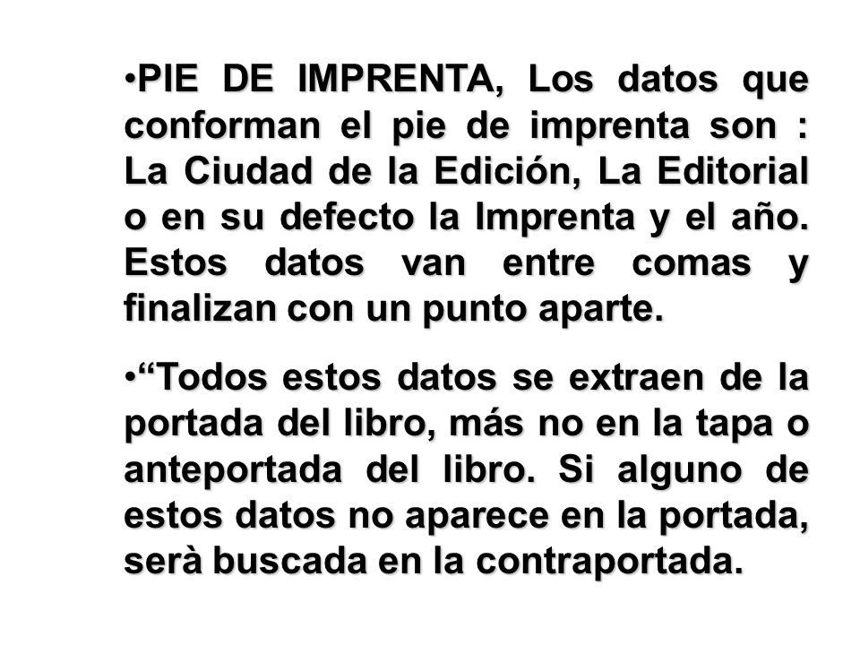 PIE DE IMPRENTA, Los datos que conforman el pie de imprenta son : La Ciudad de la Edición, La Editorial o en su defecto la Imprenta y el año. Estos datos van entre comas y finalizan con un punto aparte.