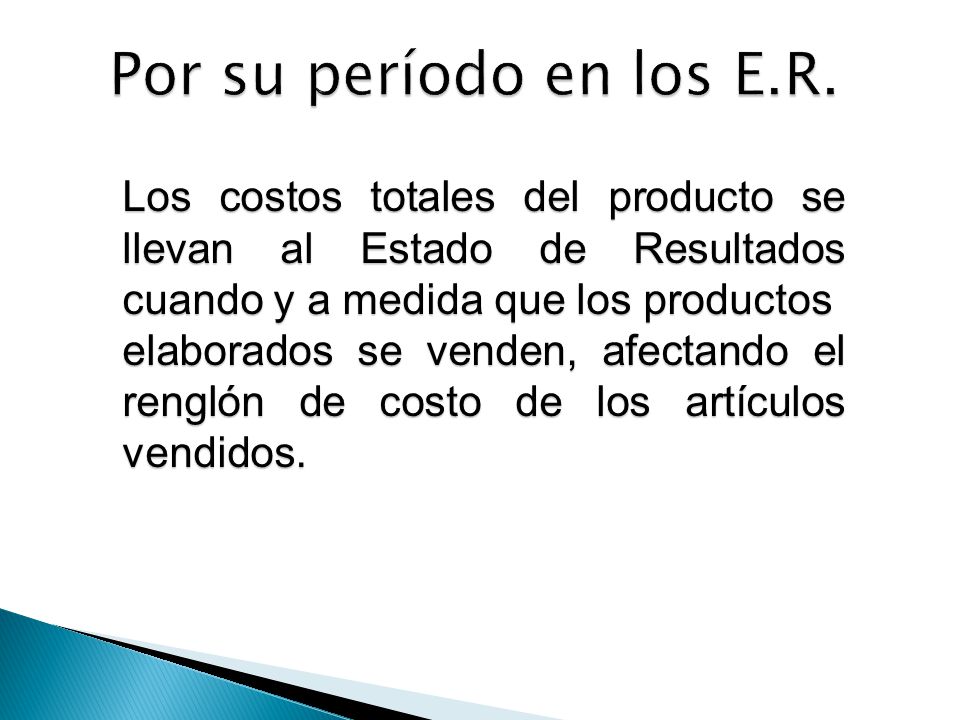 Por su período en los E.R. Los costos totales del producto se llevan al Estado de Resultados cuando y a medida que los productos.