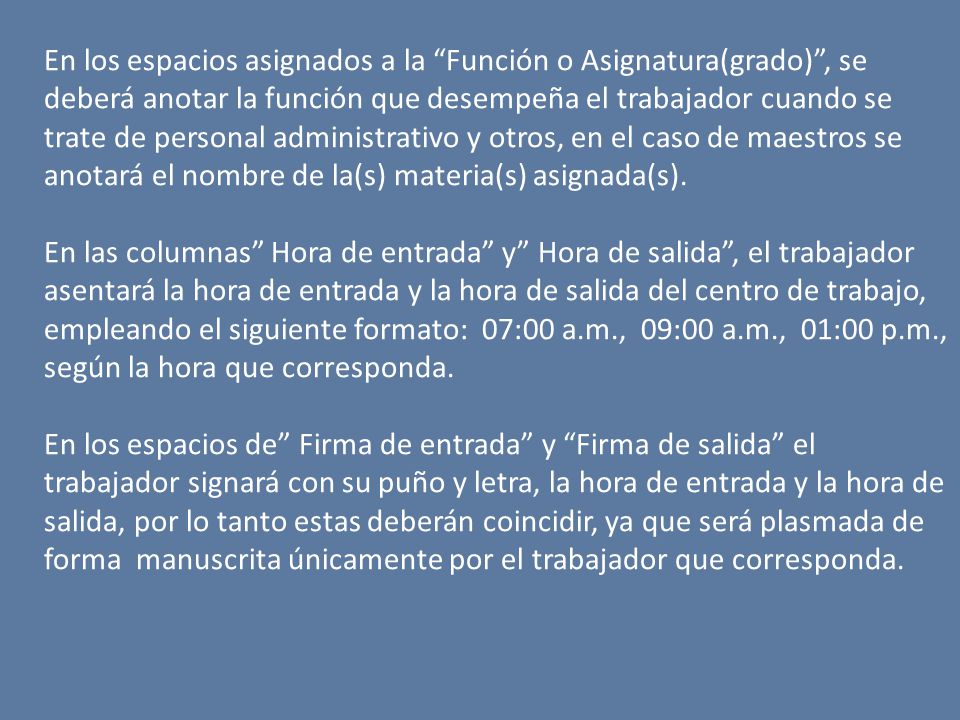 En los espacios asignados a la Función o Asignatura(grado) , se deberá anotar la función que desempeña el trabajador cuando se trate de personal administrativo y otros, en el caso de maestros se anotará el nombre de la(s) materia(s) asignada(s).