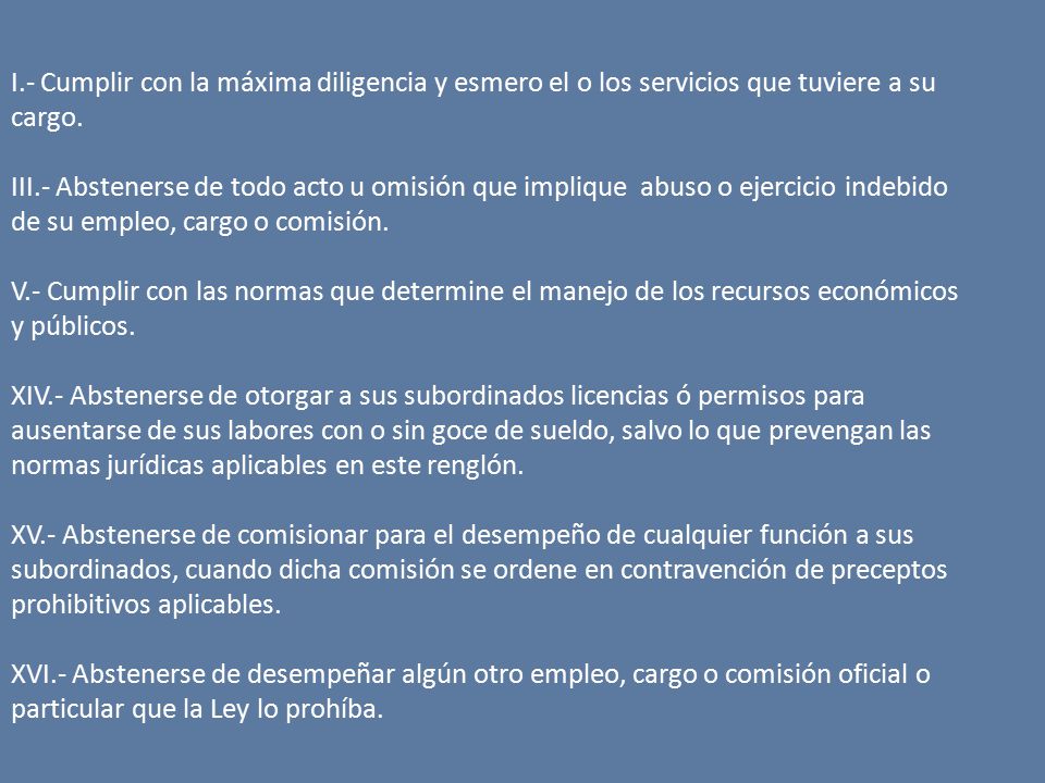 I.- Cumplir con la máxima diligencia y esmero el o los servicios que tuviere a su cargo.