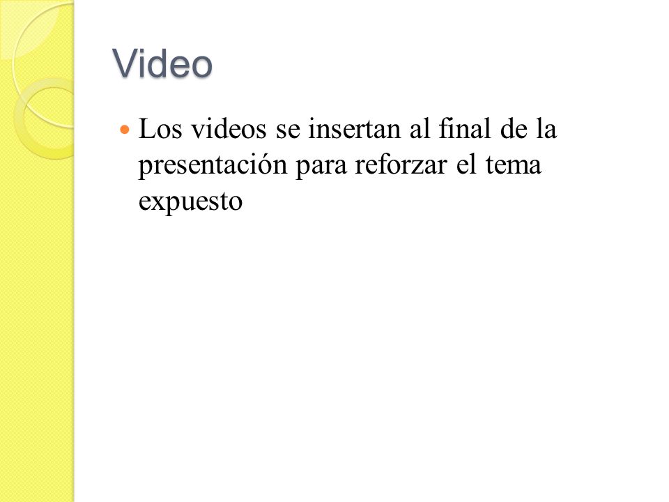 Video Los videos se insertan al final de la presentación para reforzar el tema expuesto