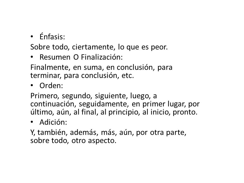 Énfasis: Sobre todo, ciertamente, lo que es peor. Resumen O Finalización: Finalmente, en suma, en conclusión, para terminar, para conclusión, etc.