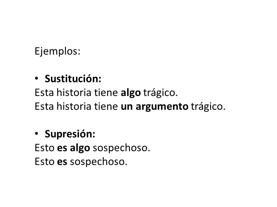 Ejemplos: Sustitución: Esta historia tiene algo trágico. Esta historia tiene un argumento trágico.