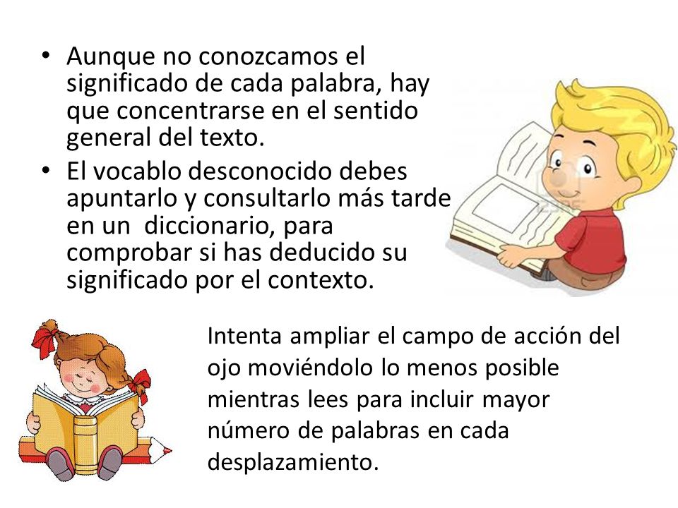 Aunque no conozcamos el significado de cada palabra, hay que concentrarse en el sentido general del texto.
