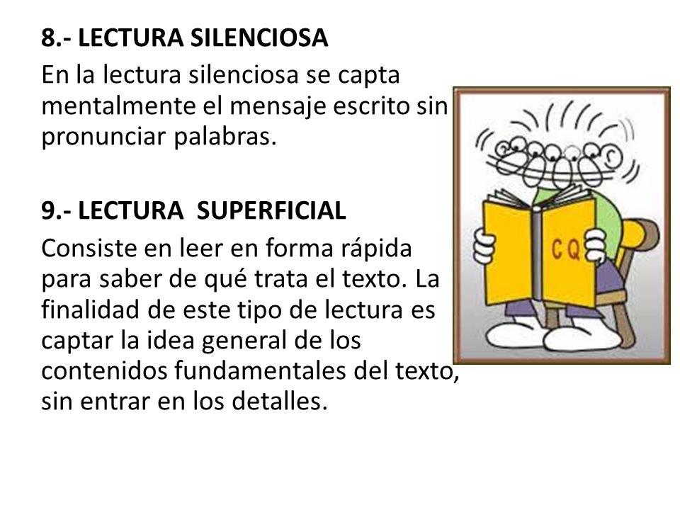 8.- LECTURA SILENCIOSA En la lectura silenciosa se capta mentalmente el mensaje escrito sin pronunciar palabras.
