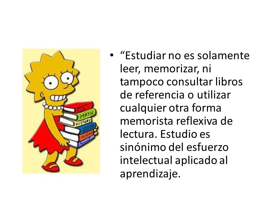 Estudiar no es solamente leer, memorizar, ni tampoco consultar libros de referencia o utilizar cualquier otra forma memorista reflexiva de lectura.