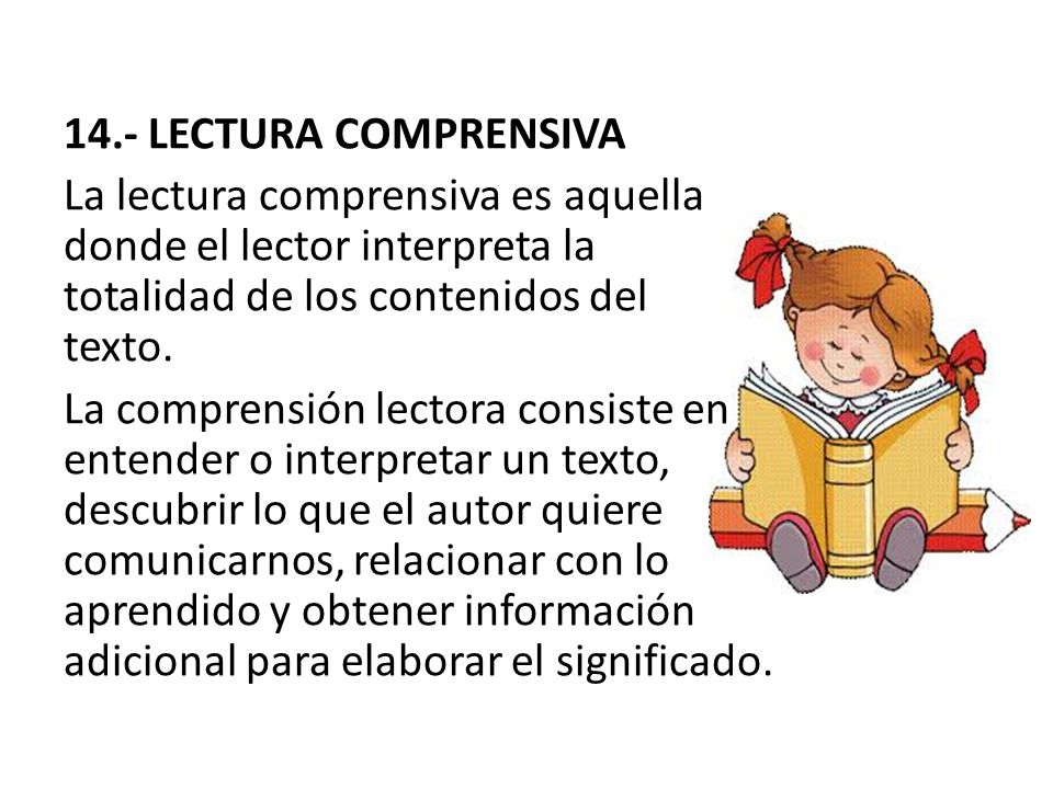 14.- LECTURA COMPRENSIVA La lectura comprensiva es aquella donde el lector interpreta la totalidad de los contenidos del texto.