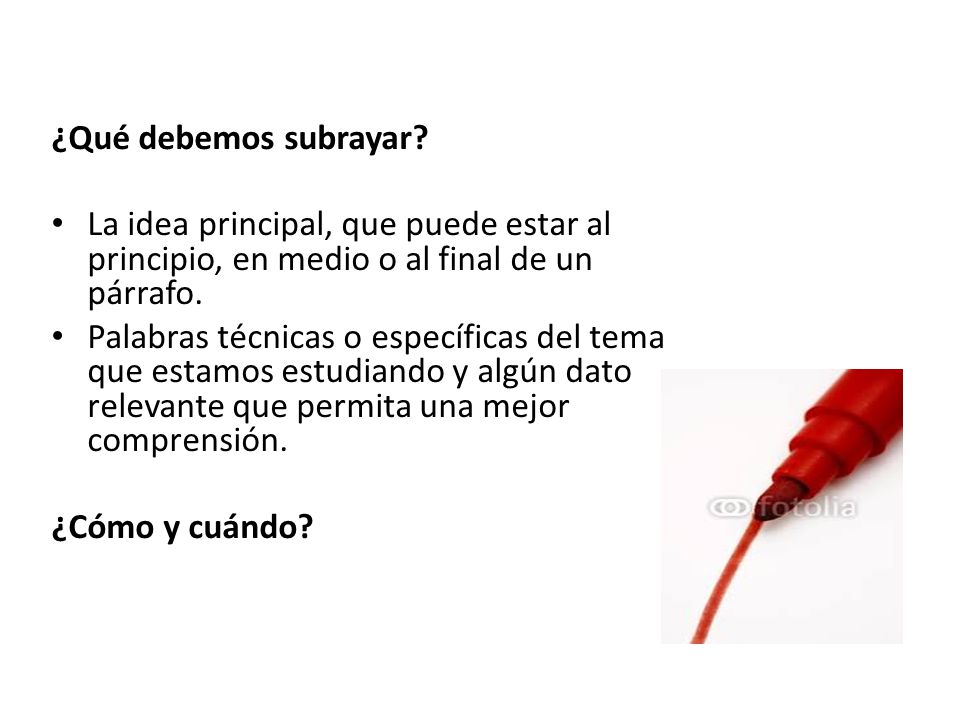 ¿Qué debemos subrayar La idea principal, que puede estar al principio, en medio o al final de un párrafo.