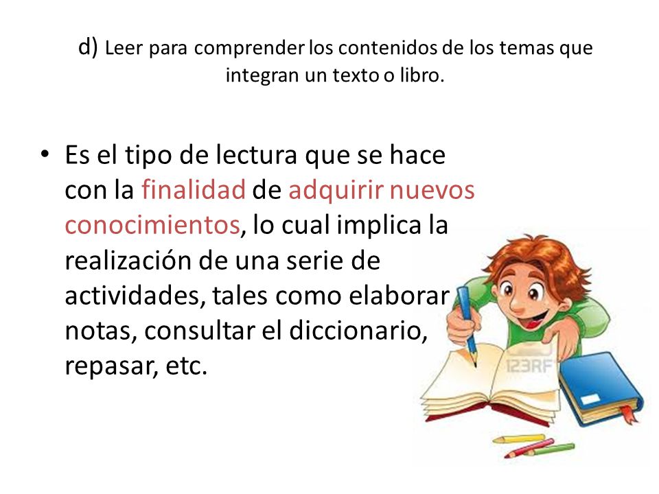 d) Leer para comprender los contenidos de los temas que integran un texto o libro.