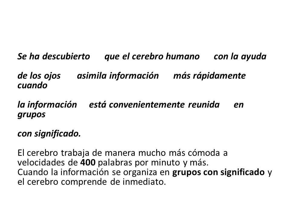 Se ha descubierto que el cerebro humano con la ayuda de los ojos asimila información más rápidamente cuando la información está convenientemente reunida en grupos con significado.