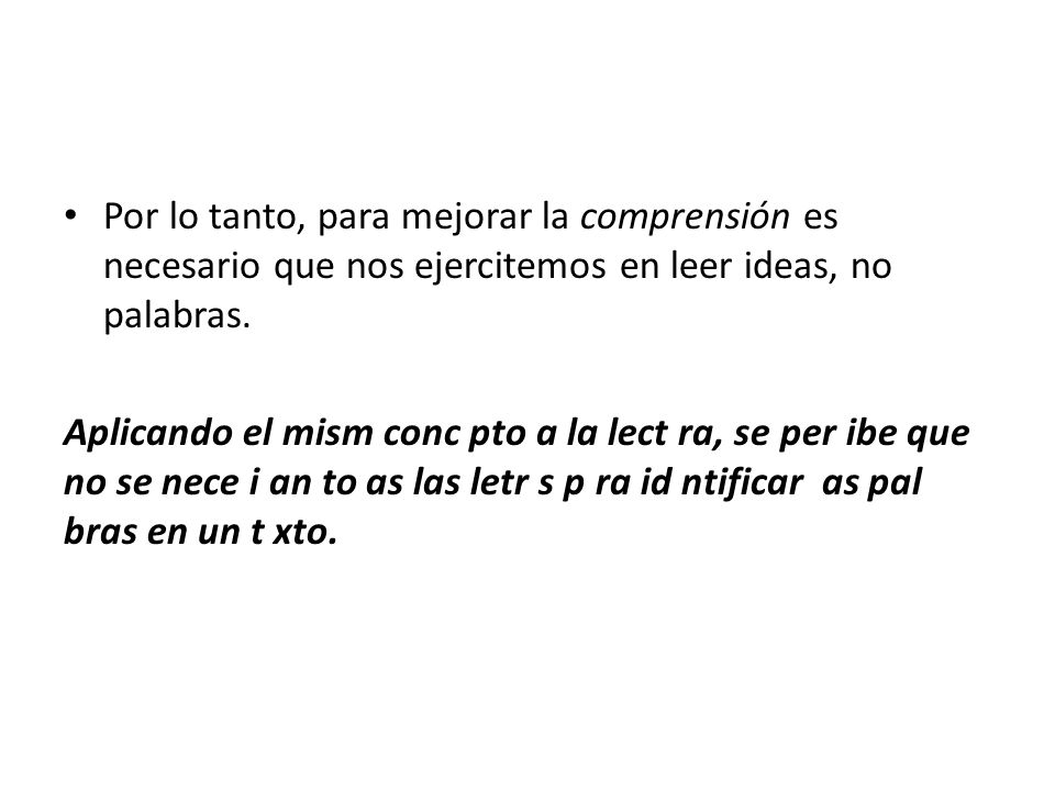 Por lo tanto, para mejorar la comprensión es necesario que nos ejercitemos en leer ideas, no palabras.