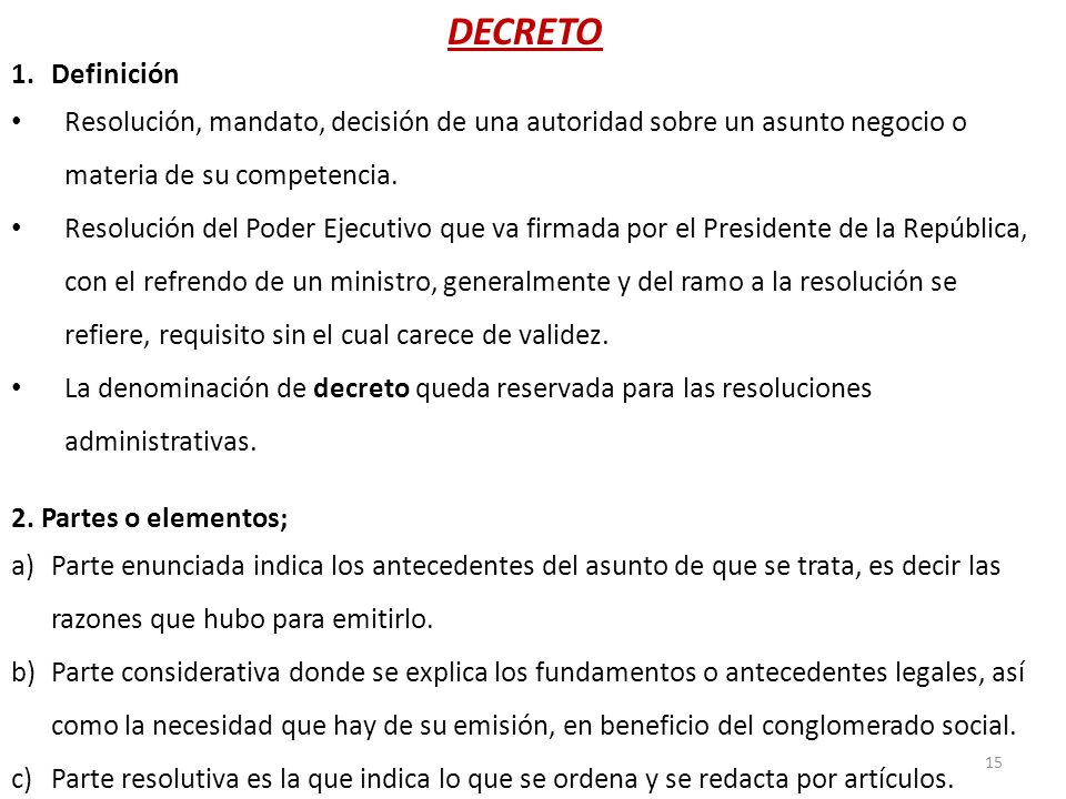 DECRETO Definición. Resolución, mandato, decisión de una autoridad sobre un asunto negocio o materia de su competencia.