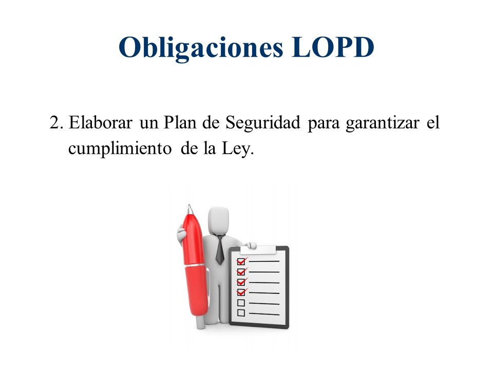 Obligaciones LOPD 2. Elaborar un Plan de Seguridad para garantizar el cumplimiento de la Ley.