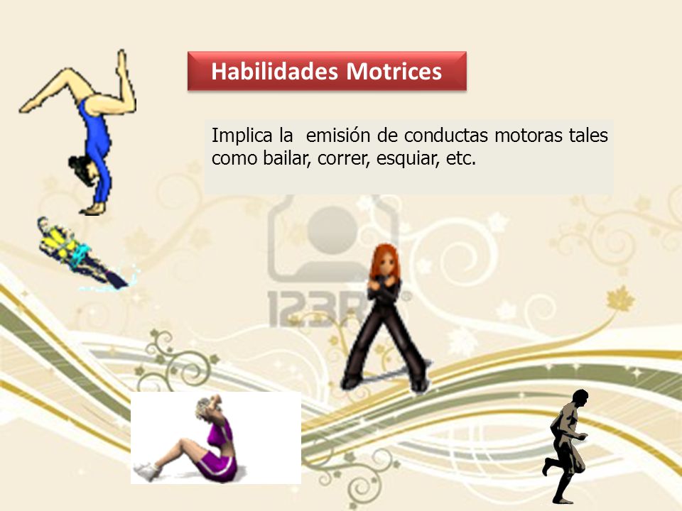 Habilidades Motrices Implica la emisión de conductas motoras tales como bailar, correr, esquiar, etc.