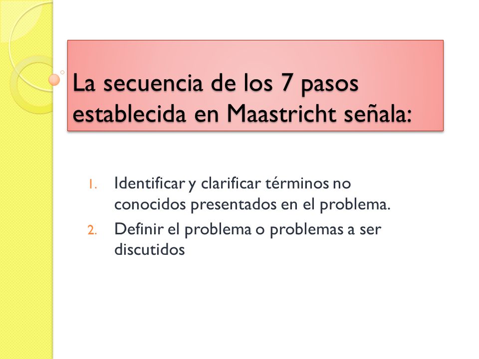 La secuencia de los 7 pasos establecida en Maastricht señala: