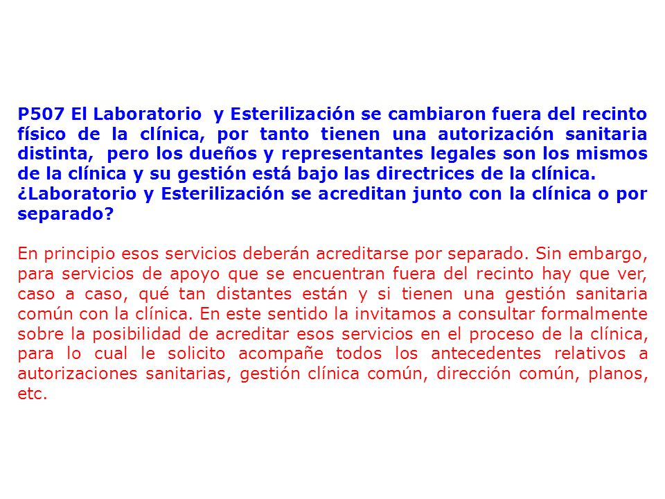 P507 El Laboratorio y Esterilización se cambiaron fuera del recinto físico de la clínica, por tanto tienen una autorización sanitaria distinta, pero los dueños y representantes legales son los mismos de la clínica y su gestión está bajo las directrices de la clínica.