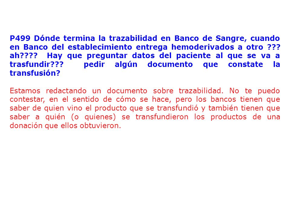 P499 Dónde termina la trazabilidad en Banco de Sangre, cuando en Banco del establecimiento entrega hemoderivados a otro ah Hay que preguntar datos del paciente al que se va a trasfundir pedir algún documento que constate la transfusión
