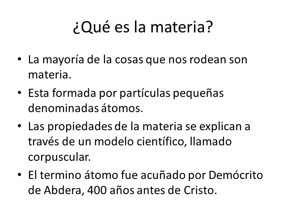 ¿Qué es la materia La mayoría de la cosas que nos rodean son materia.