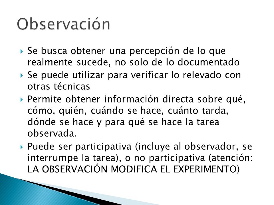 Observación Se busca obtener una percepción de lo que realmente sucede, no solo de lo documentado.