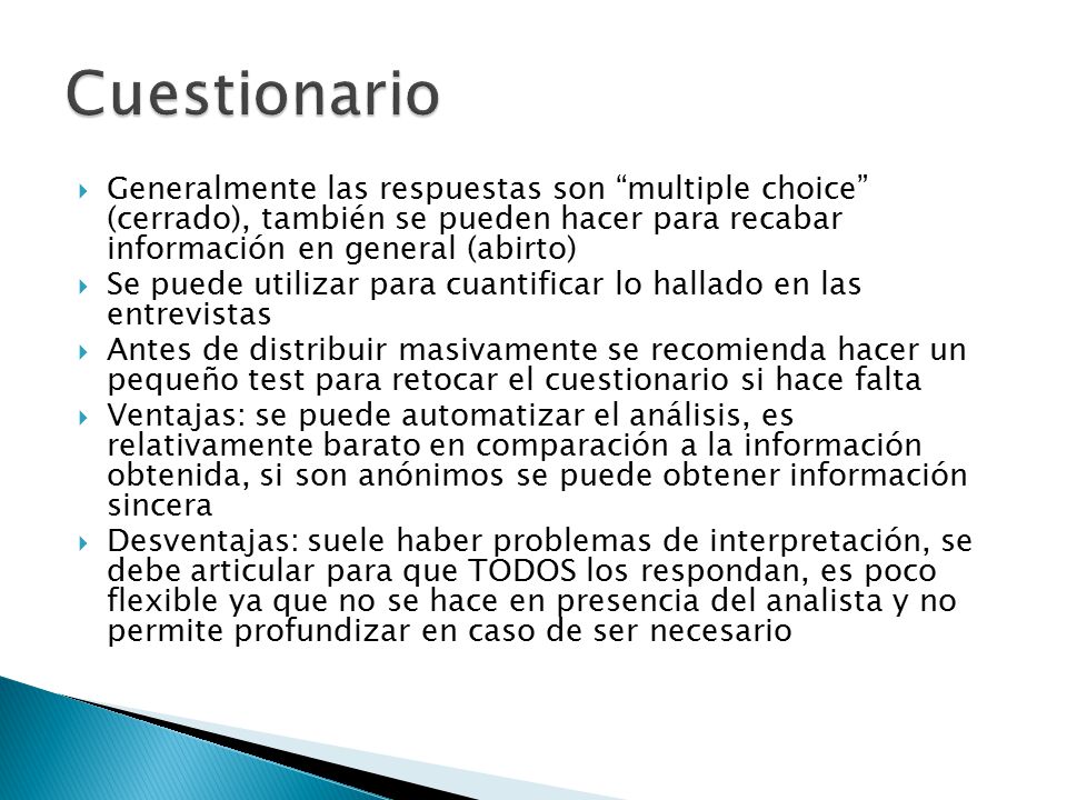 Cuestionario Generalmente las respuestas son multiple choice (cerrado), también se pueden hacer para recabar información en general (abirto)
