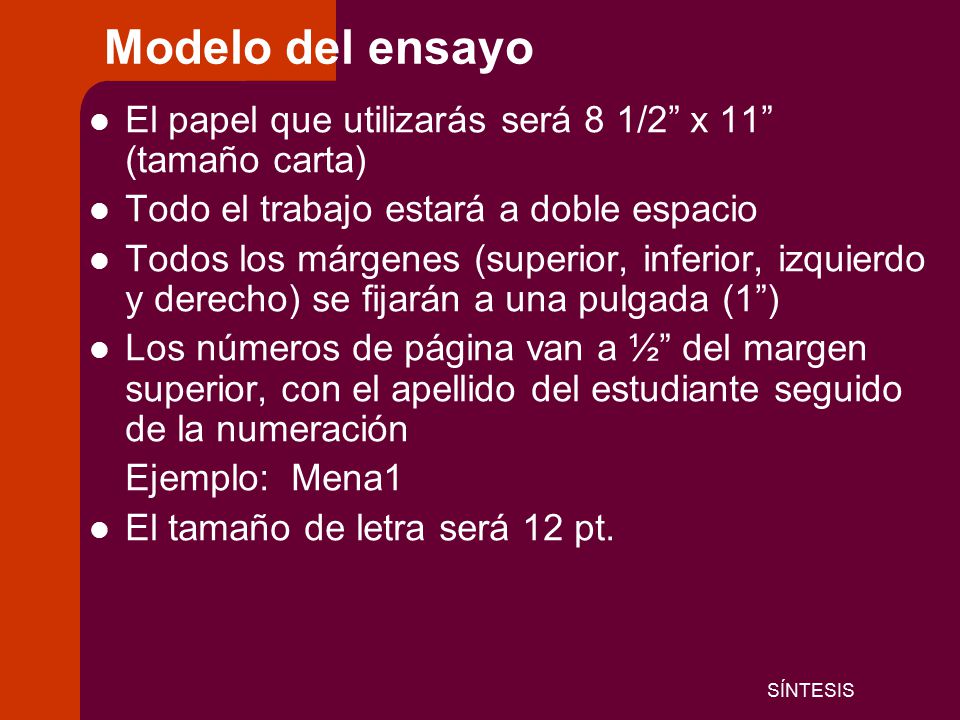 Modelo del ensayo El papel que utilizarás será 8 1/2 x 11 (tamaño carta) Todo el trabajo estará a doble espacio.