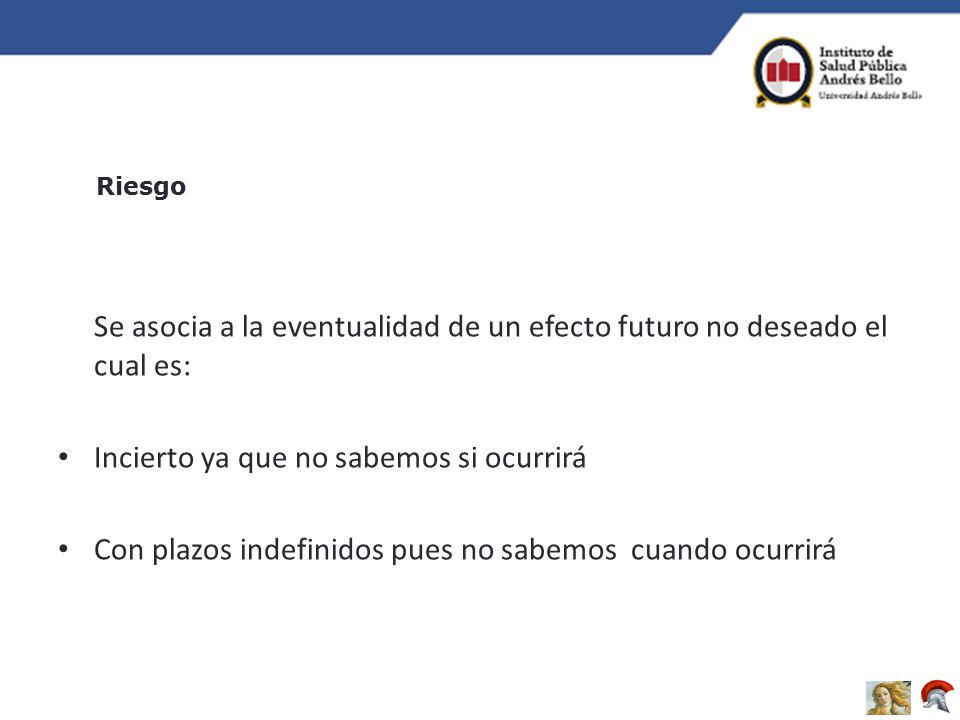 Se asocia a la eventualidad de un efecto futuro no deseado el cual es: