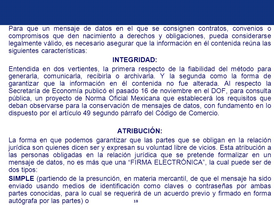 Para que un mensaje de datos en el que se consignen contratos, convenios o compromisos que den nacimiento a derechos y obligaciones, pueda considerarse legalmente válido, es necesario asegurar que la información en él contenida reúna las siguientes características: