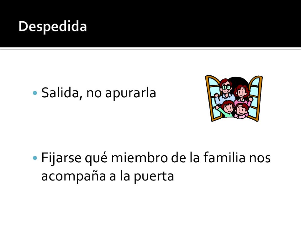 Despedida Salida, no apurarla Fijarse qué miembro de la familia nos acompaña a la puerta