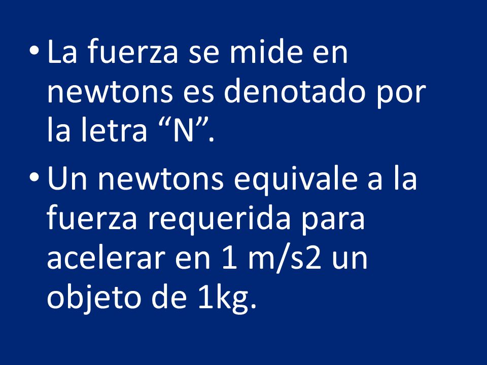 La fuerza se mide en newtons es denotado por la letra N .