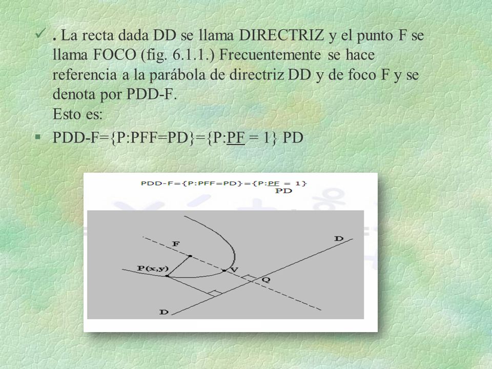 La recta dada DD se llama DIRECTRIZ y el punto F se llama FOCO (fig. 6