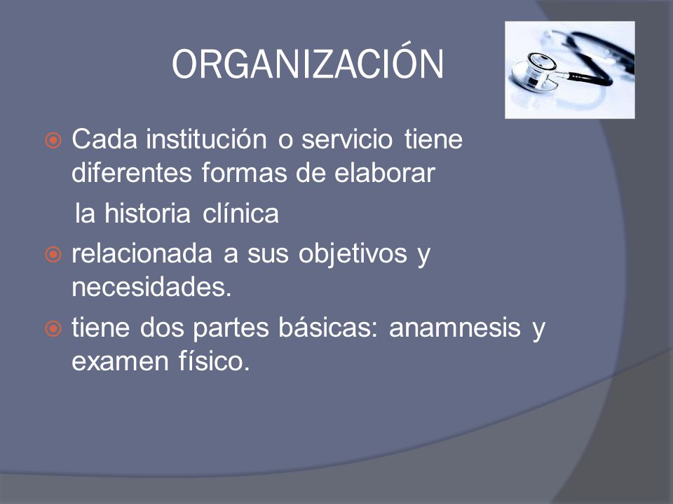 ORGANIZACIÓN Cada institución o servicio tiene diferentes formas de elaborar. la historia clínica.