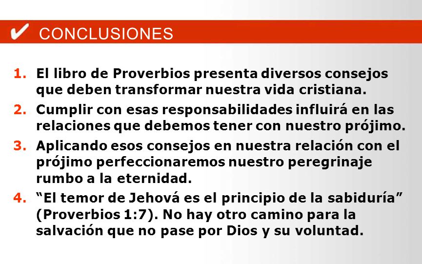 CONCLUSIONES El libro de Proverbios presenta diversos consejos que deben transformar nuestra vida cristiana.