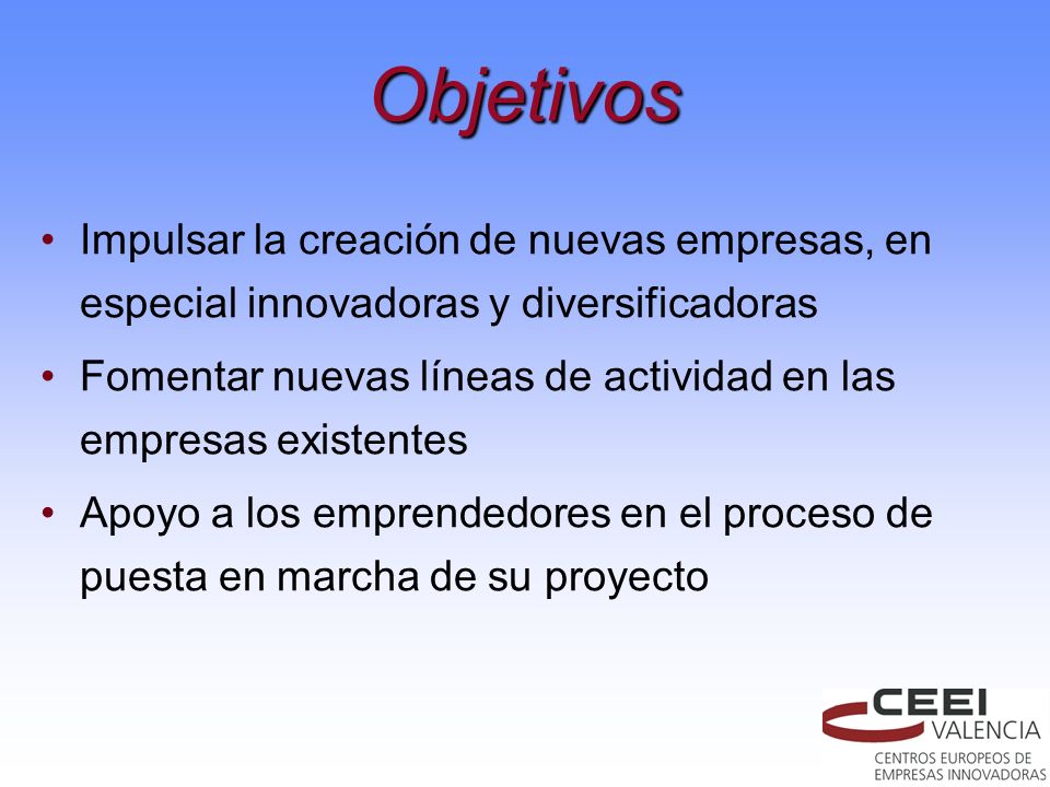 Objetivos Impulsar la creación de nuevas empresas, en especial innovadoras y diversificadoras.