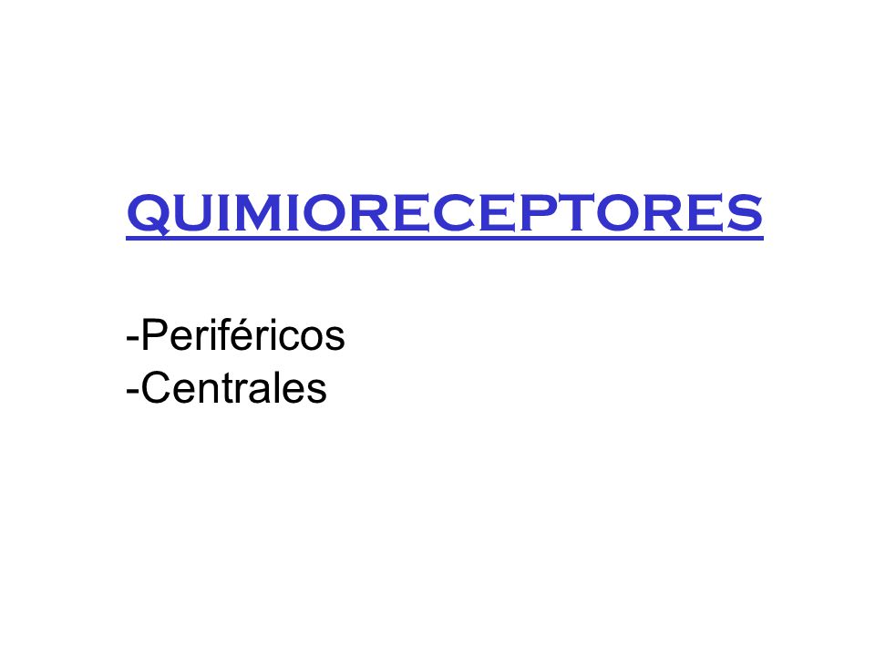 QUIMIORECEPTORES Periféricos Centrales