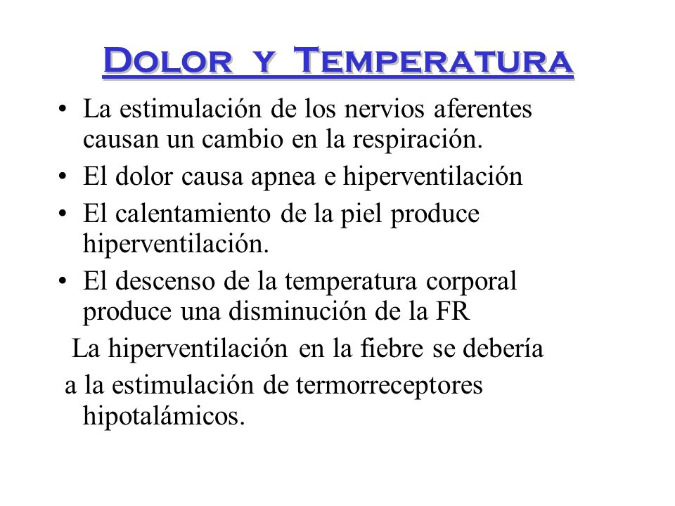 Dolor y Temperatura La estimulación de los nervios aferentes causan un cambio en la respiración. El dolor causa apnea e hiperventilación.