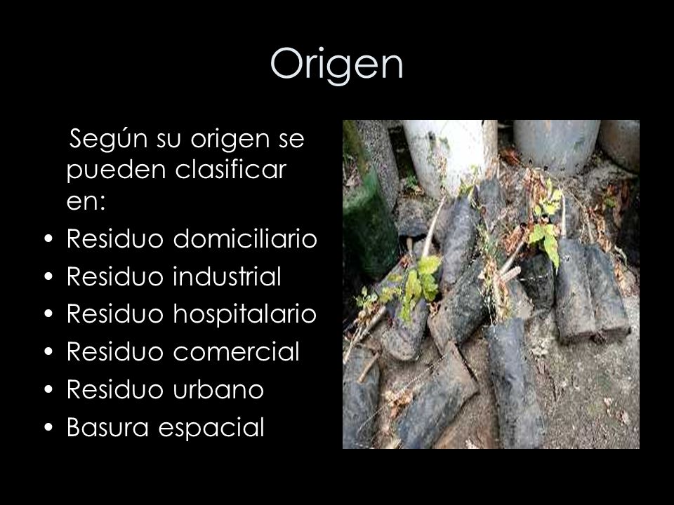 Origen Según su origen se pueden clasificar en: Residuo domiciliario