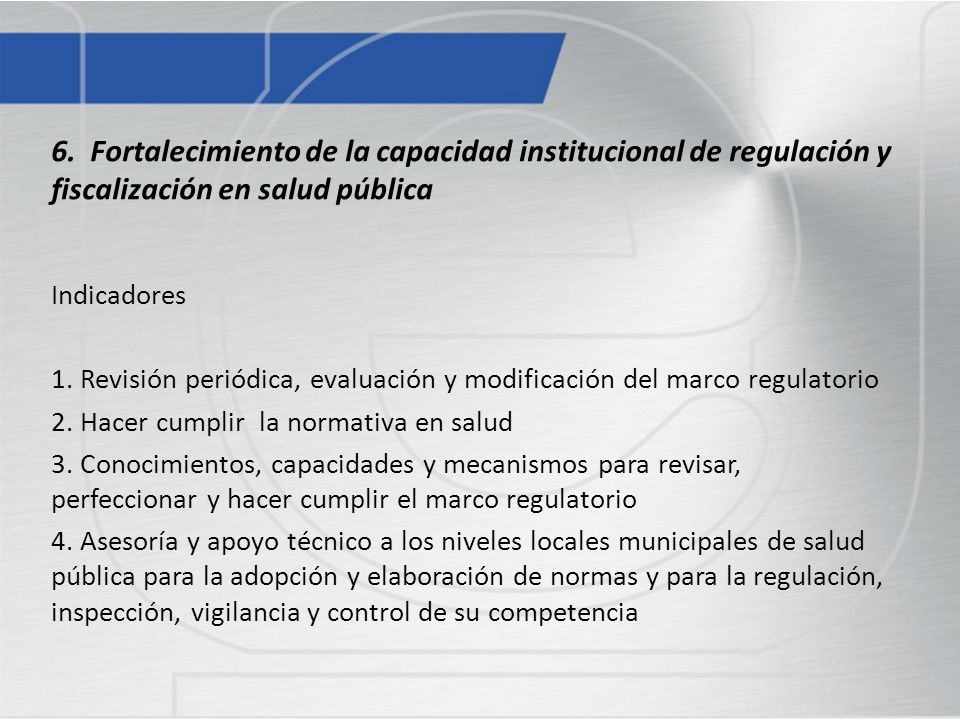 6. Fortalecimiento de la capacidad institucional de regulación y fiscalización en salud pública