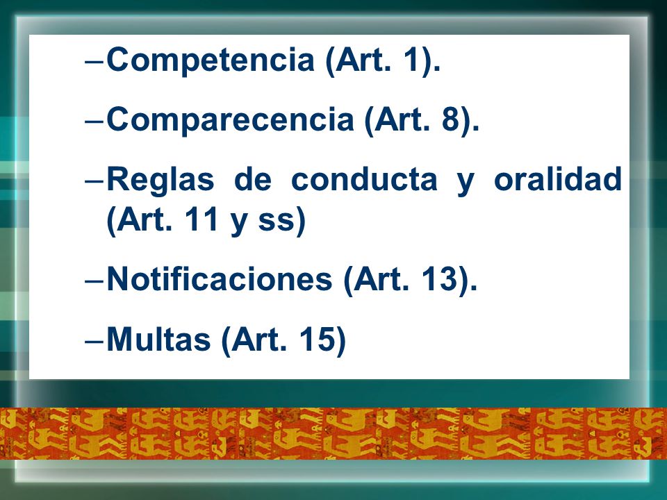 Competencia (Art. 1). Comparecencia (Art. 8). Reglas de conducta y oralidad (Art. 11 y ss) Notificaciones (Art. 13).