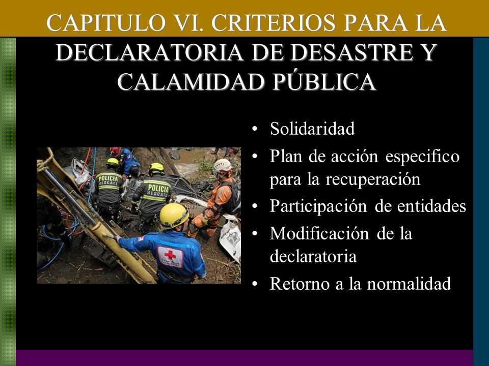 CAPITULO VI. CRITERIOS PARA LA DECLARATORIA DE DESASTRE Y CALAMIDAD PÚBLICA